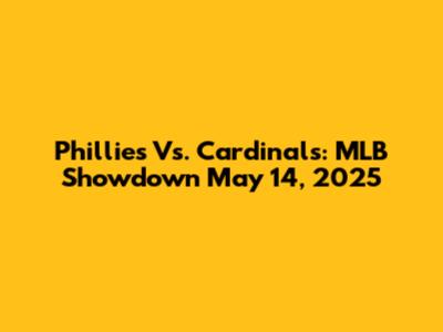 Phillies Vs. Cardinals: MLB Showdown May 14, 2025