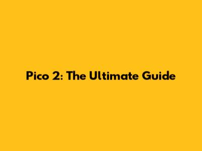 Pico 2: The Ultimate Guide