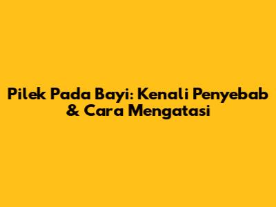 Pilek Pada Bayi: Kenali Penyebab & Cara Mengatasi