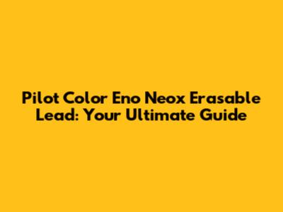 Pilot Color Eno Neox Erasable Lead: Your Ultimate Guide
