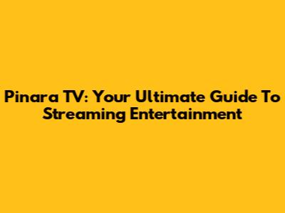 Pinara TV: Your Ultimate Guide To Streaming Entertainment