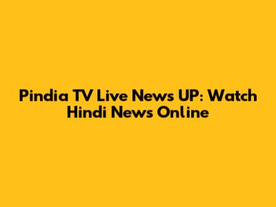 Pindia TV Live News UP: Watch Hindi News Online