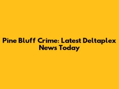 Pine Bluff Crime: Latest Deltaplex News Today