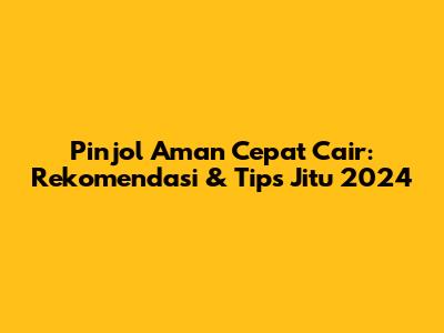 Pinjol Aman Cepat Cair: Rekomendasi & Tips Jitu 2024