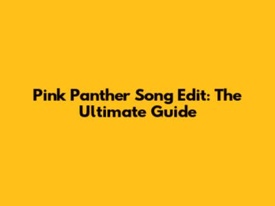Pink Panther Song Edit: The Ultimate Guide
