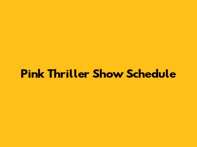 Pink Thriller Show Schedule