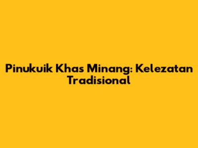 Pinukuik Khas Minang: Kelezatan Tradisional