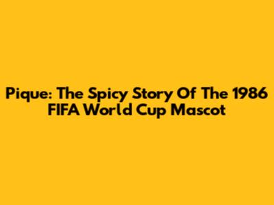 Pique: The Spicy Story Of The 1986 FIFA World Cup Mascot