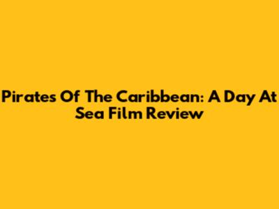 Pirates Of The Caribbean: A Day At Sea Film Review