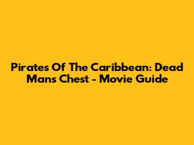 Pirates Of The Caribbean: Dead Man's Chest - Movie Guide