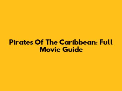 Pirates Of The Caribbean: Full Movie Guide