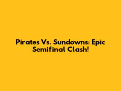 Pirates Vs. Sundowns: Epic Semifinal Clash!
