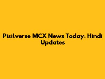 Pisilverse MCX News Today: Hindi Updates