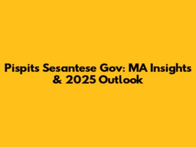 Pispits Sesantese Gov: MA Insights & 2025 Outlook