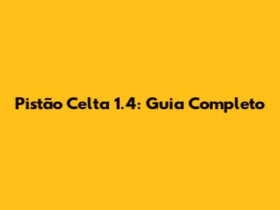 Pistão Celta 1.4: Guia Completo