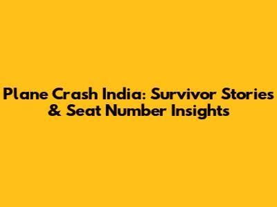 Plane Crash India: Survivor Stories & Seat Number Insights