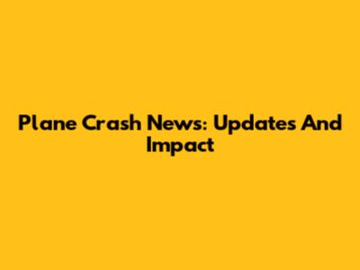 Plane Crash News: Updates And Impact