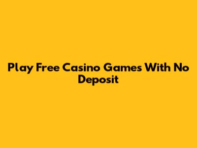 Play Free Casino Games With No Deposit