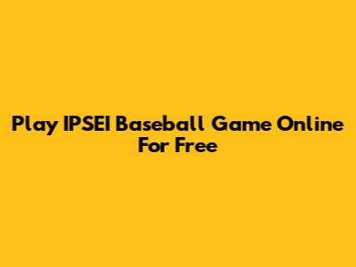 Play IPSEI Baseball Game Online For Free
