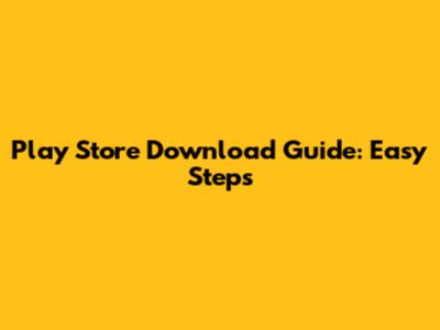 Play Store Download Guide: Easy Steps