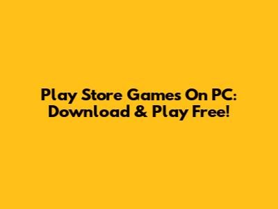Play Store Games On PC: Download & Play Free!
