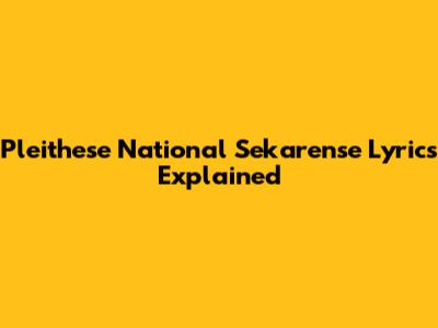 Pleithese National Sekarense Lyrics Explained