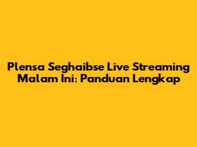 Plensa Seghaibse Live Streaming Malam Ini: Panduan Lengkap