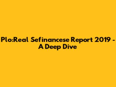 Plo:Real Sefinancese Report 2019 - A Deep Dive