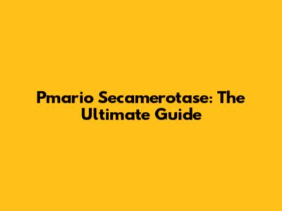 Pmario Secamerotase: The Ultimate Guide
