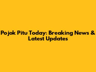 Pojok Pitu Today: Breaking News & Latest Updates