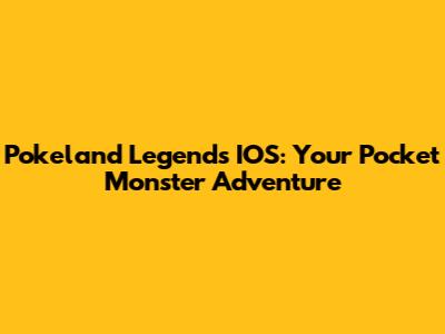 Pokeland Legends IOS: Your Pocket Monster Adventure