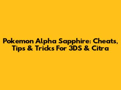 Pokemon Alpha Sapphire: Cheats, Tips & Tricks For 3DS & Citra