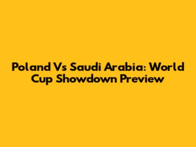 Poland Vs Saudi Arabia: World Cup Showdown Preview