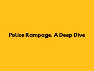 Police Rampage: A Deep Dive