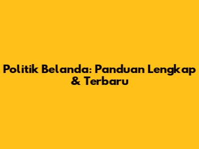 Politik Belanda: Panduan Lengkap & Terbaru