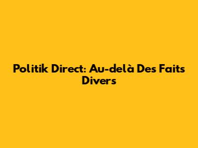 Politik Direct: Au-delà Des Faits Divers