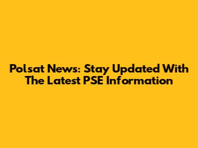 Polsat News: Stay Updated With The Latest PSE Information
