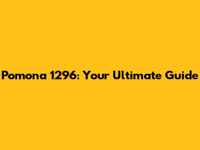 Pomona 1296: Your Ultimate Guide