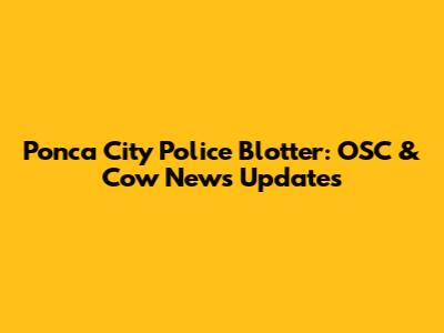 Ponca City Police Blotter: OSC & Cow News Updates