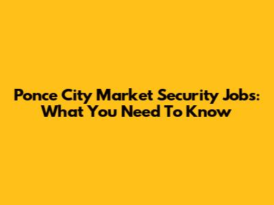 Ponce City Market Security Jobs: What You Need To Know