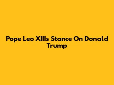 Pope Leo XIII's Stance On Donald Trump
