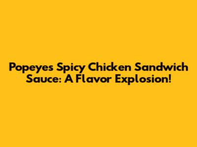 Popeyes Spicy Chicken Sandwich Sauce: A Flavor Explosion!