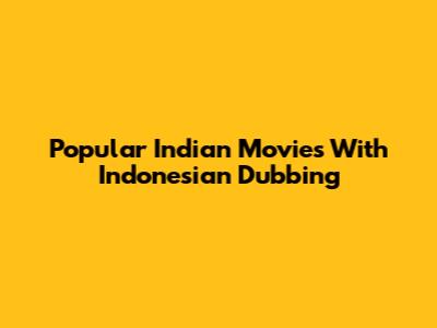 Popular Indian Movies With Indonesian Dubbing