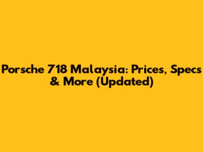 Porsche 718 Malaysia: Prices, Specs & More (Updated)