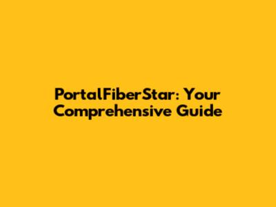 PortalFiberStar: Your Comprehensive Guide