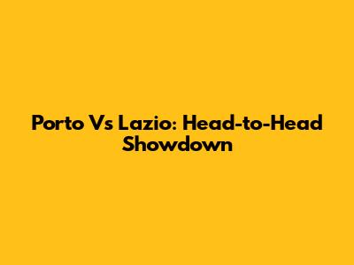 Porto Vs Lazio: Head-to-Head Showdown
