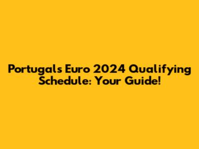Portugal's Euro 2024 Qualifying Schedule: Your Guide!