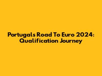 Portugal's Road To Euro 2024: Qualification Journey