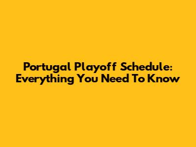Portugal Playoff Schedule: Everything You Need To Know
