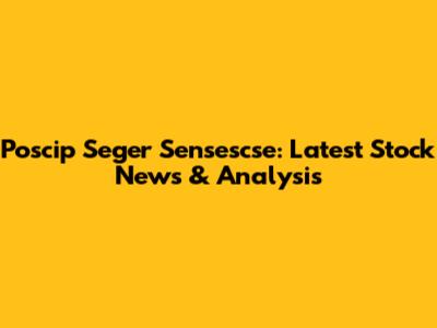 Poscip Seger Sensescse: Latest Stock News & Analysis